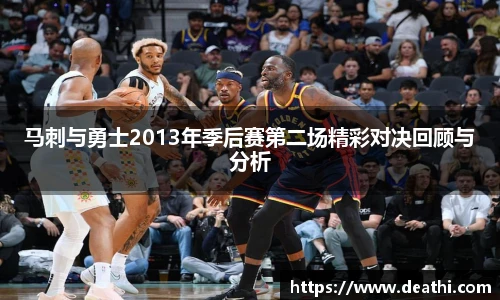 马刺与勇士2013年季后赛第二场精彩对决回顾与分析
